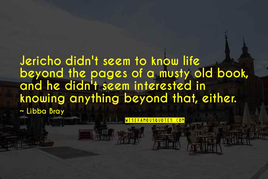 Jericho's Quotes By Libba Bray: Jericho didn't seem to know life beyond the Jericho's Quotes By Libba Bray: Jericho didn't seem to know life beyond the
