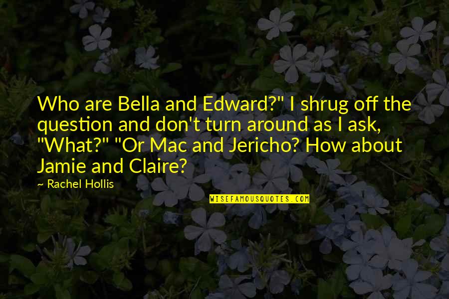 Jericho's Quotes By Rachel Hollis: Who are Bella and Edward?" I shrug off Jericho's Quotes By Rachel Hollis: Who are Bella and Edward?" I shrug off