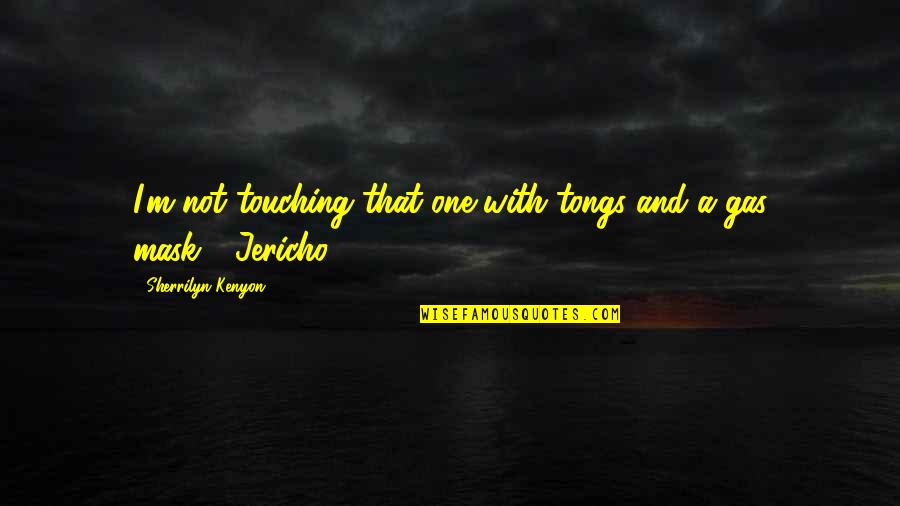 Jericho's Quotes By Sherrilyn Kenyon: I'm not touching that one with tongs and Jericho's Quotes By Sherrilyn Kenyon: I'm not touching that one with tongs and