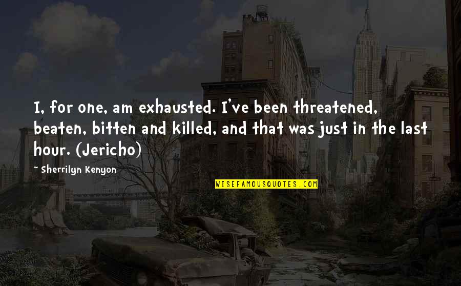 Jericho's Quotes By Sherrilyn Kenyon: I, for one, am exhausted. I've been threatened, Jericho's Quotes By Sherrilyn Kenyon: I, for one, am exhausted. I've been threatened,