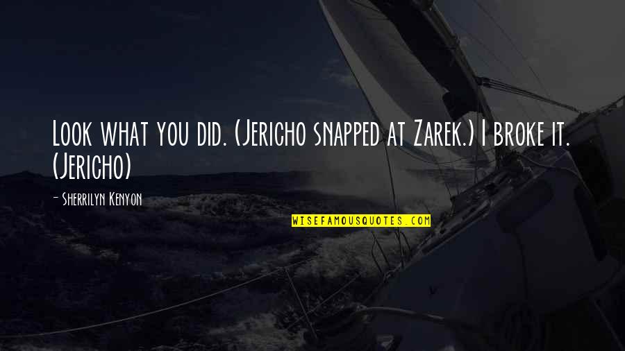 Jericho's Quotes By Sherrilyn Kenyon: Look what you did. (Jericho snapped at Zarek.) Jericho's Quotes By Sherrilyn Kenyon: Look what you did. (Jericho snapped at Zarek.)