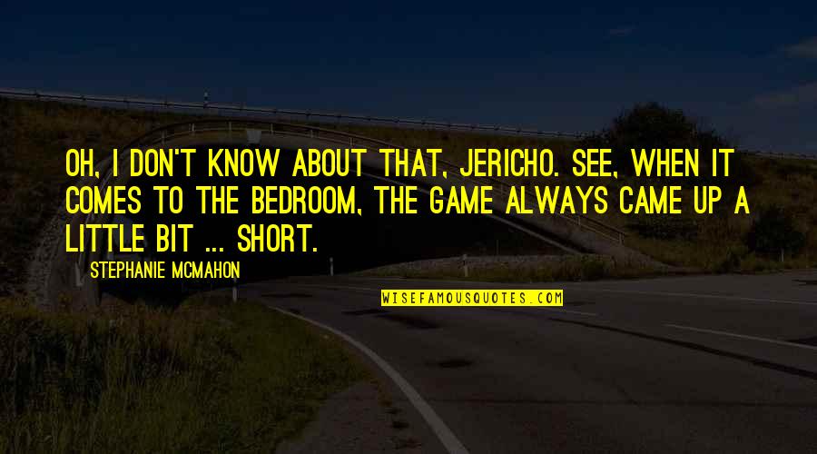 Jericho's Quotes By Stephanie McMahon: Oh, I don't know about that, Jericho. See, Jericho's Quotes By Stephanie McMahon: Oh, I don't know about that, Jericho. See,