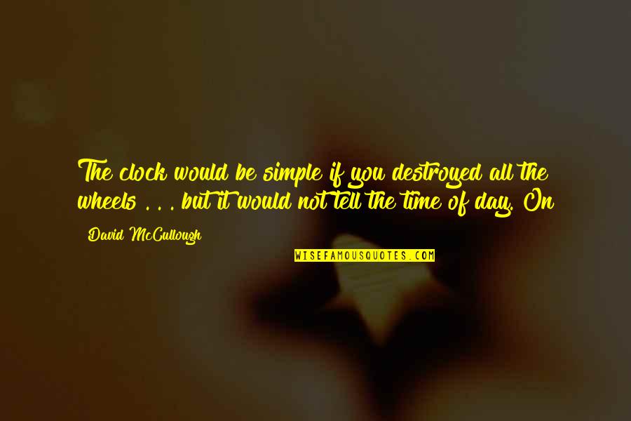 Jerilee Renshaw Quotes By David McCullough: The clock would be simple if you destroyed Jerilee Renshaw Quotes By David McCullough: The clock would be simple if you destroyed
