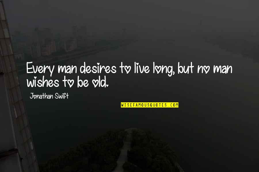 Jerilee Renshaw Quotes By Jonathan Swift: Every man desires to live long, but no Jerilee Renshaw Quotes By Jonathan Swift: Every man desires to live long, but no