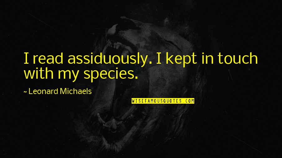 Jerilee Renshaw Quotes By Leonard Michaels: I read assiduously. I kept in touch with