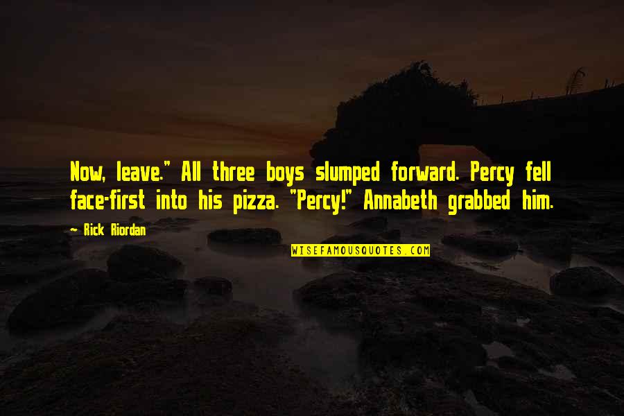 Jerilee Renshaw Quotes By Rick Riordan: Now, leave." All three boys slumped forward. Percy