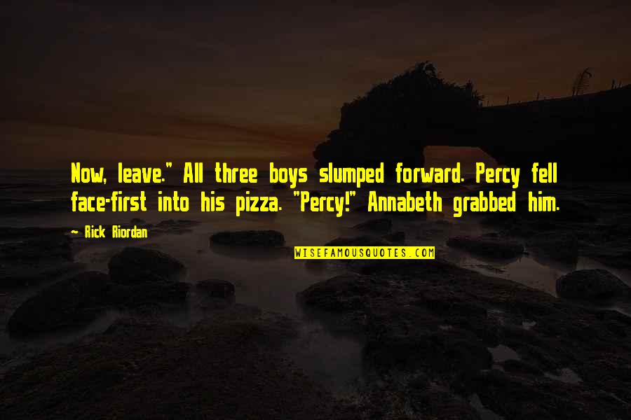 Jerilee Renshaw Quotes By Rick Riordan: Now, leave." All three boys slumped forward. Percy Jerilee Renshaw Quotes By Rick Riordan: Now, leave." All three boys slumped forward. Percy