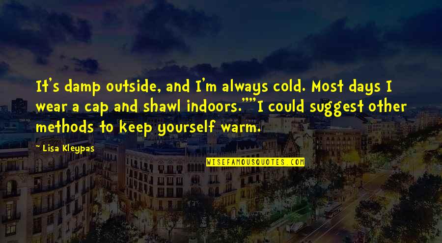 Jerilynn Handley Quotes By Lisa Kleypas: It's damp outside, and I'm always cold. Most Jerilynn Handley Quotes By Lisa Kleypas: It's damp outside, and I'm always cold. Most