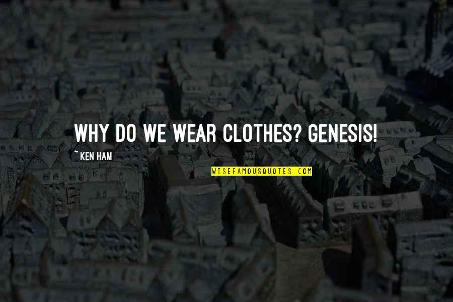 Jerilynn Haney Quotes By Ken Ham: Why do we wear clothes? Genesis! Jerilynn Haney Quotes By Ken Ham: Why do we wear clothes? Genesis!