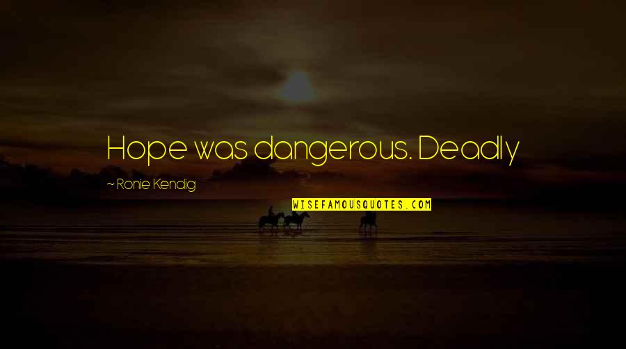 Jerilynn Haney Quotes By Ronie Kendig: Hope was dangerous. Deadly Jerilynn Haney Quotes By Ronie Kendig: Hope was dangerous. Deadly
