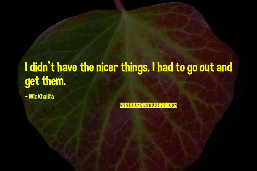 Jerilynn Haney Quotes By Wiz Khalifa: I didn't have the nicer things. I had