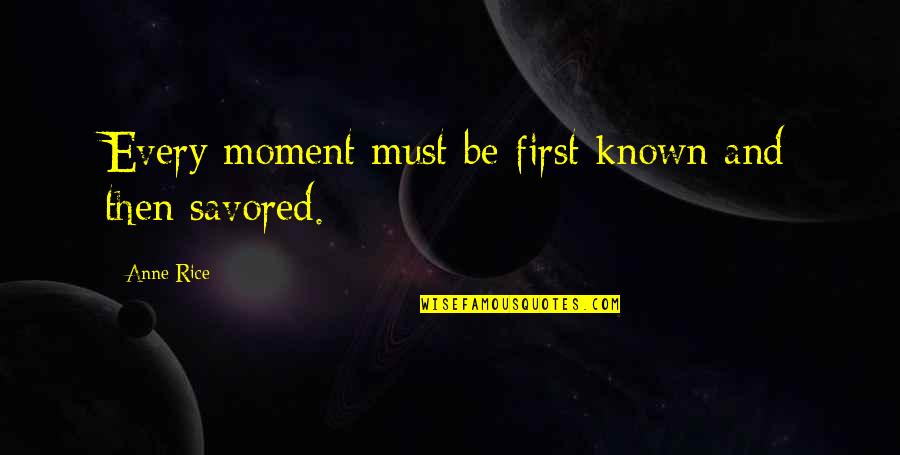 Jerilynn Johnson Quotes By Anne Rice: Every moment must be first known and then