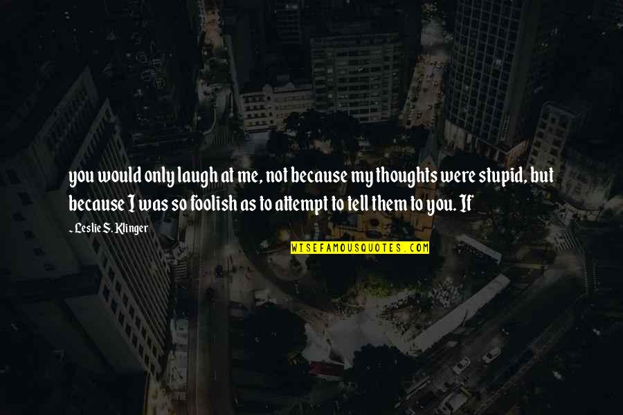 Jerilynn Johnson Quotes By Leslie S. Klinger: you would only laugh at me, not because Jerilynn Johnson Quotes By Leslie S. Klinger: you would only laugh at me, not because