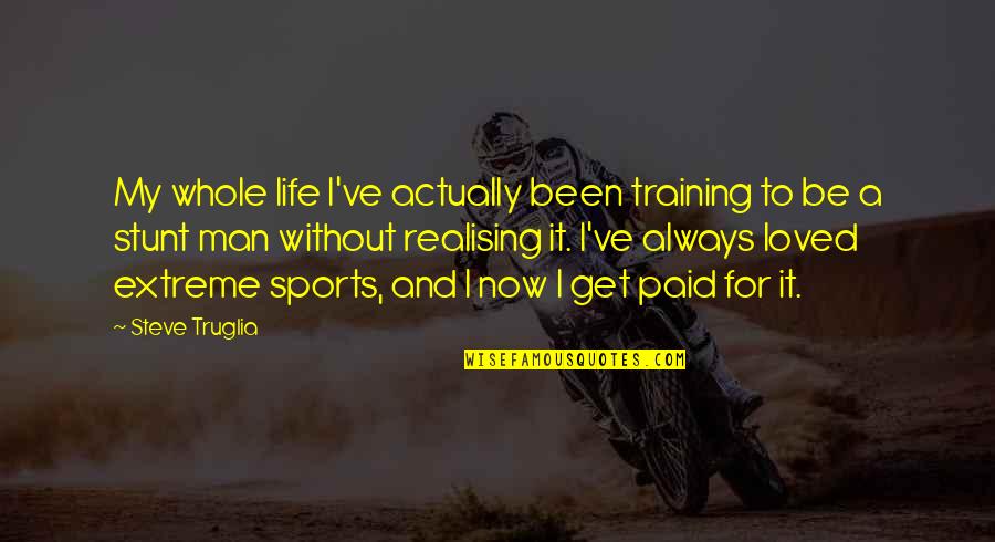 Jerine Griffith Quotes By Steve Truglia: My whole life I've actually been training to Jerine Griffith Quotes By Steve Truglia: My whole life I've actually been training to