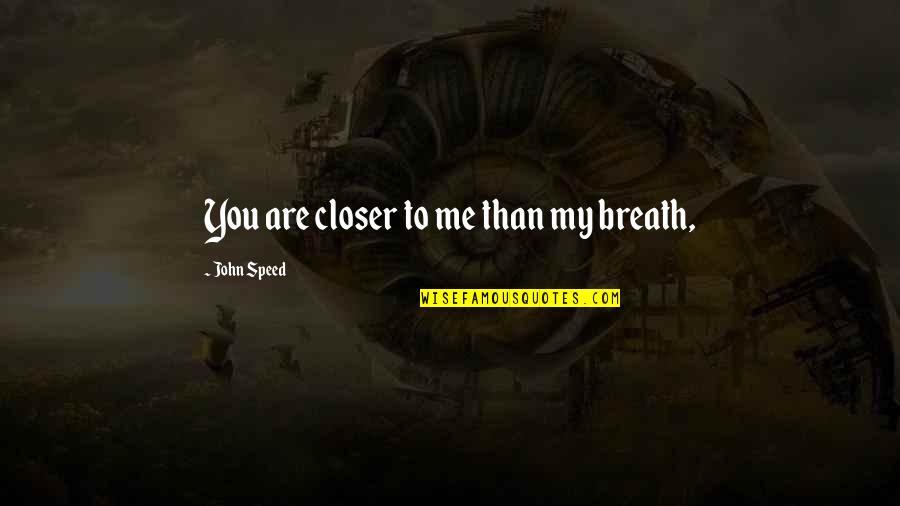 Jerine Musliu Quotes By John Speed: You are closer to me than my breath, Jerine Musliu Quotes By John Speed: You are closer to me than my breath,
