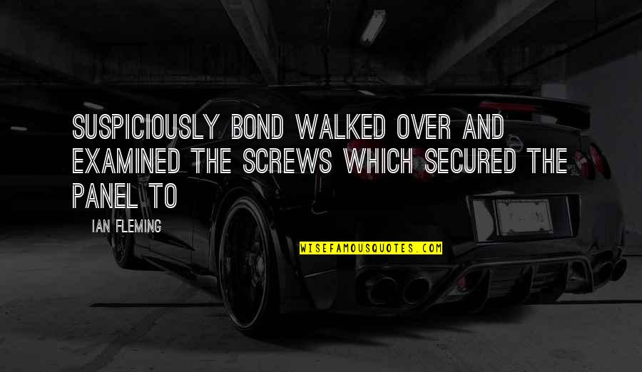 Jerinic Obit Quotes By Ian Fleming: Suspiciously Bond walked over and examined the screws