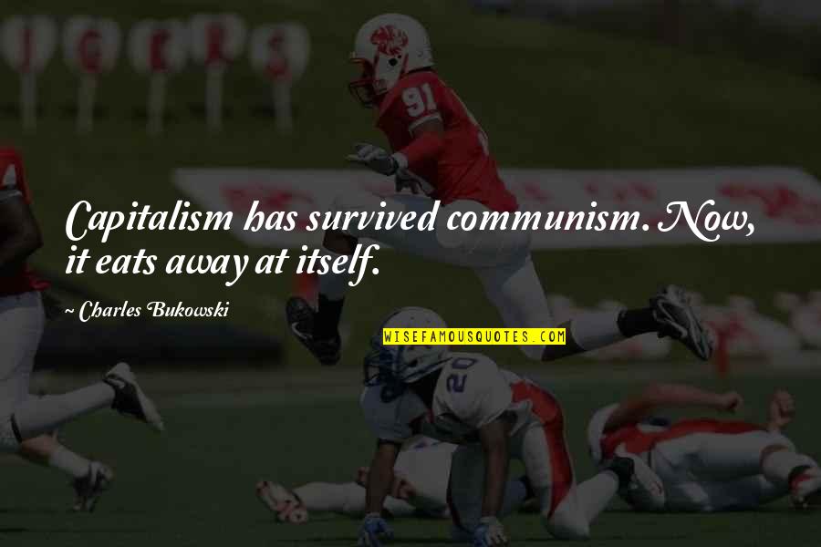 Jerinic Pavle Quotes By Charles Bukowski: Capitalism has survived communism. Now, it eats away Jerinic Pavle Quotes By Charles Bukowski: Capitalism has survived communism. Now, it eats away