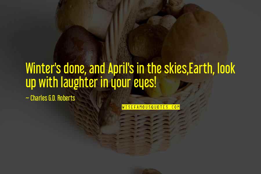 Jerith Fence Quotes By Charles G.D. Roberts: Winter's done, and April's in the skies,Earth, look Jerith Fence Quotes By Charles G.D. Roberts: Winter's done, and April's in the skies,Earth, look