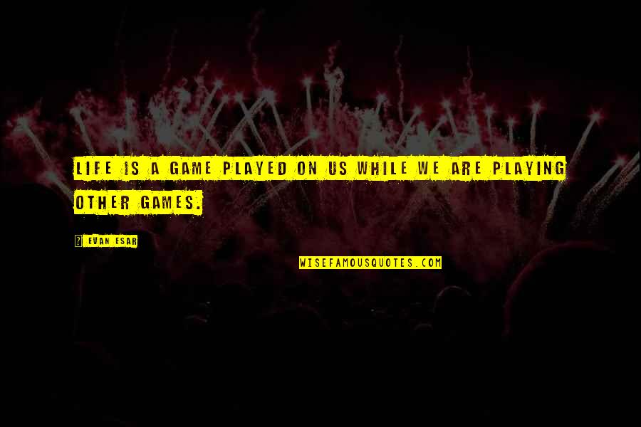 Jeritza Von Quotes By Evan Esar: Life is a game played on us while