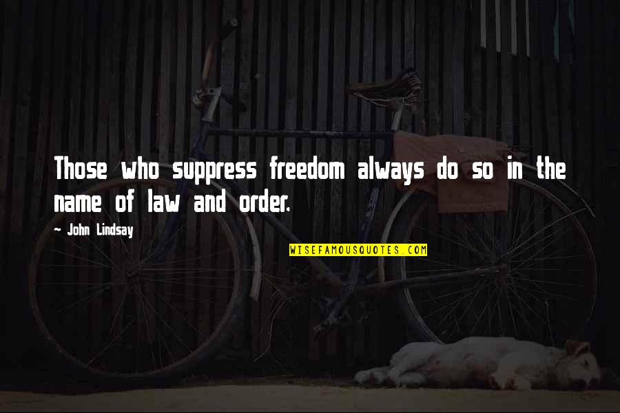 Jerk California Important Quotes By John Lindsay: Those who suppress freedom always do so in