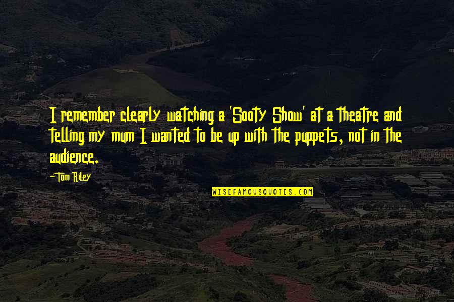 Jerk California Quotes By Tom Riley: I remember clearly watching a 'Sooty Show' at