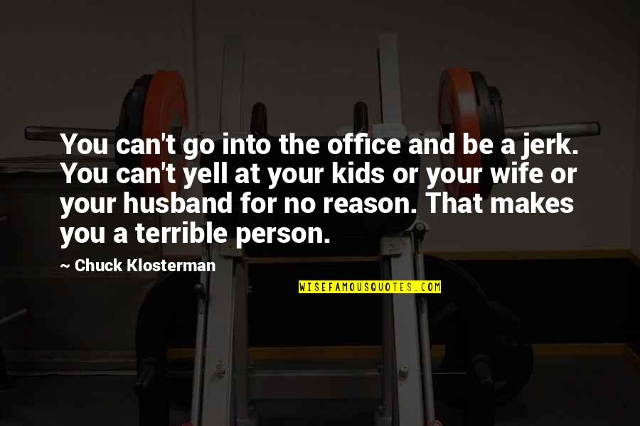 Jerk Husband Quotes By Chuck Klosterman: You can't go into the office and be
