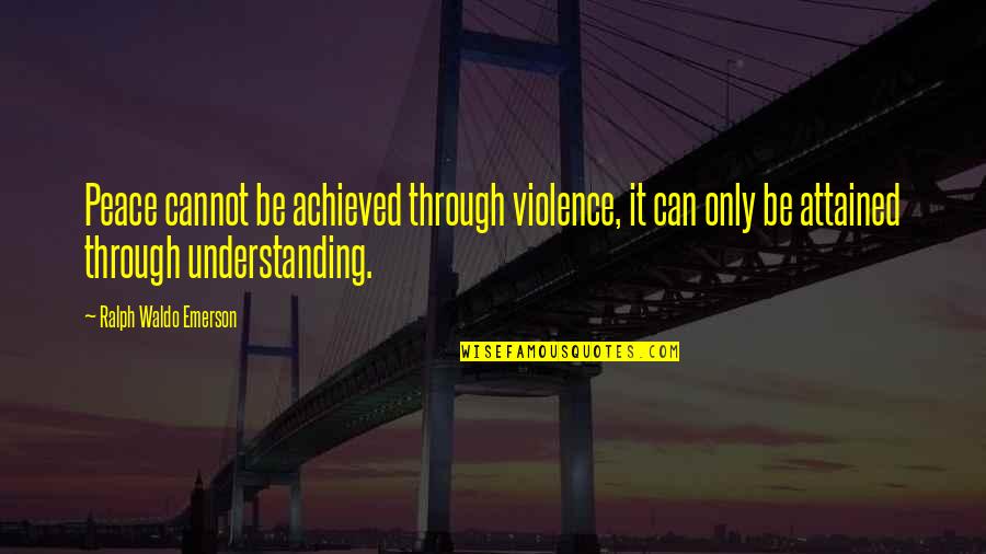 Jerk Husbands Quotes By Ralph Waldo Emerson: Peace cannot be achieved through violence, it can