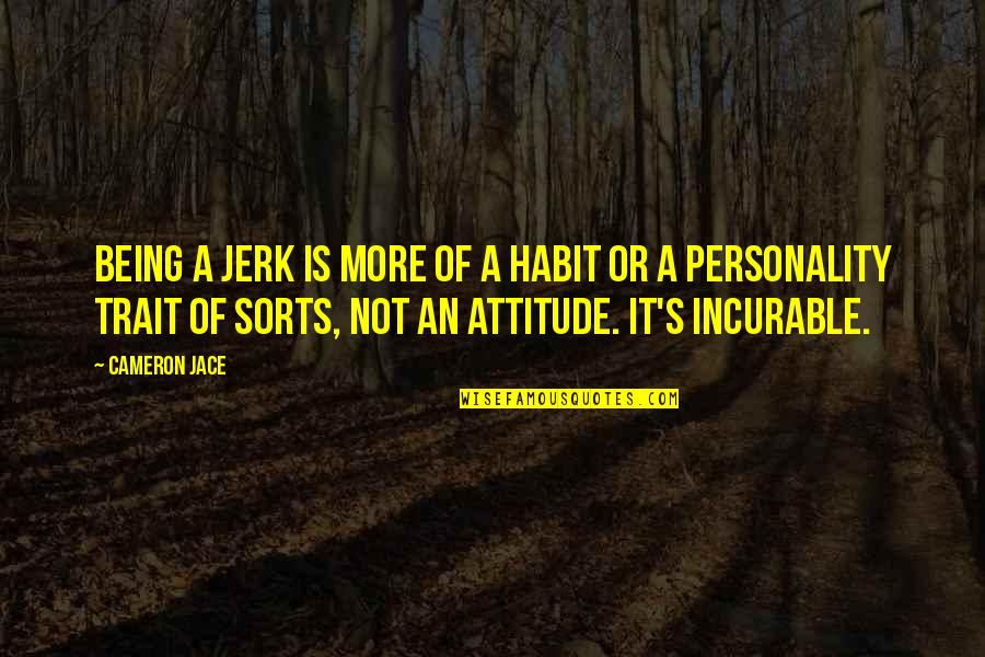 Jerk Quotes By Cameron Jace: Being a jerk is more of a habit