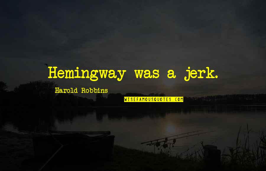 Jerk Quotes By Harold Robbins: Hemingway was a jerk.