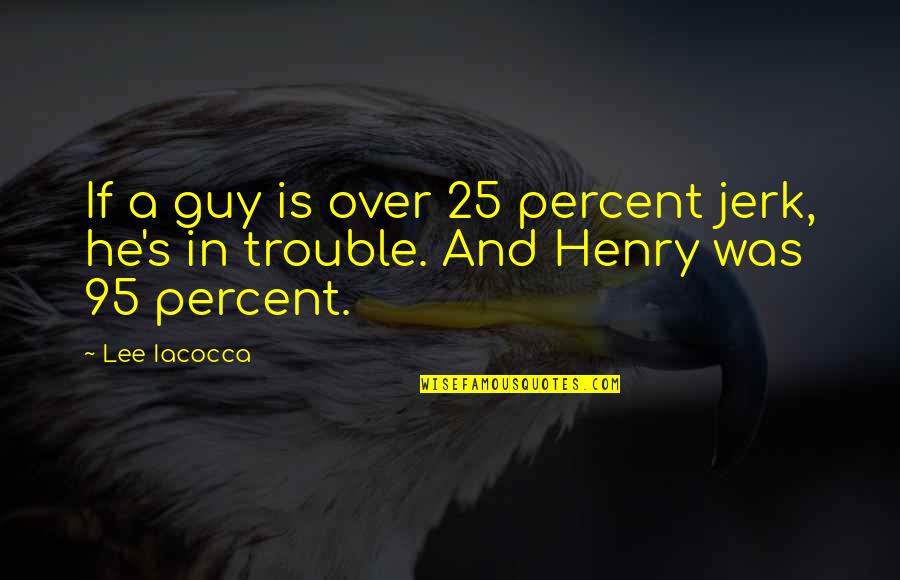 Jerk Quotes By Lee Iacocca: If a guy is over 25 percent jerk,