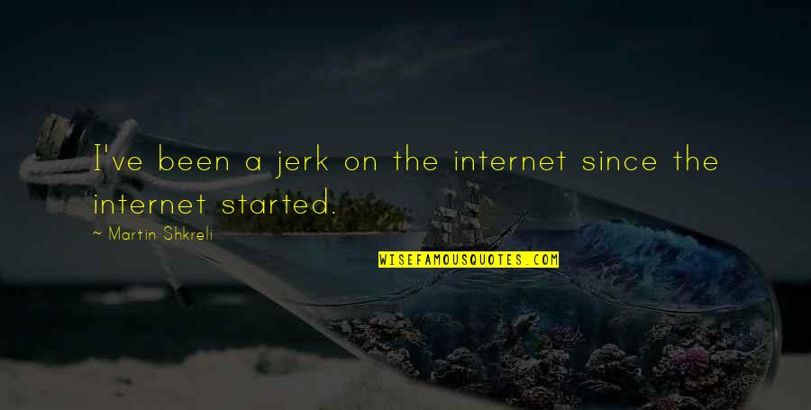 Jerk Quotes By Martin Shkreli: I've been a jerk on the internet since