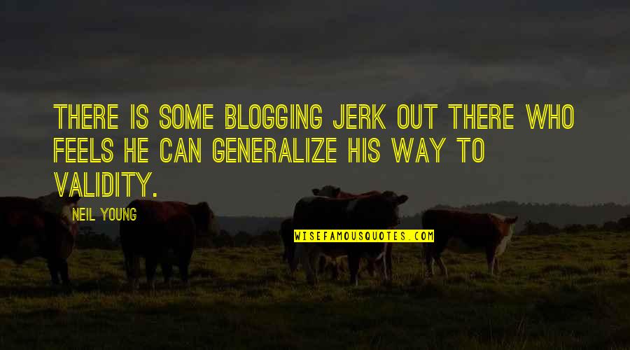 Jerk Quotes By Neil Young: There is some blogging jerk out there who