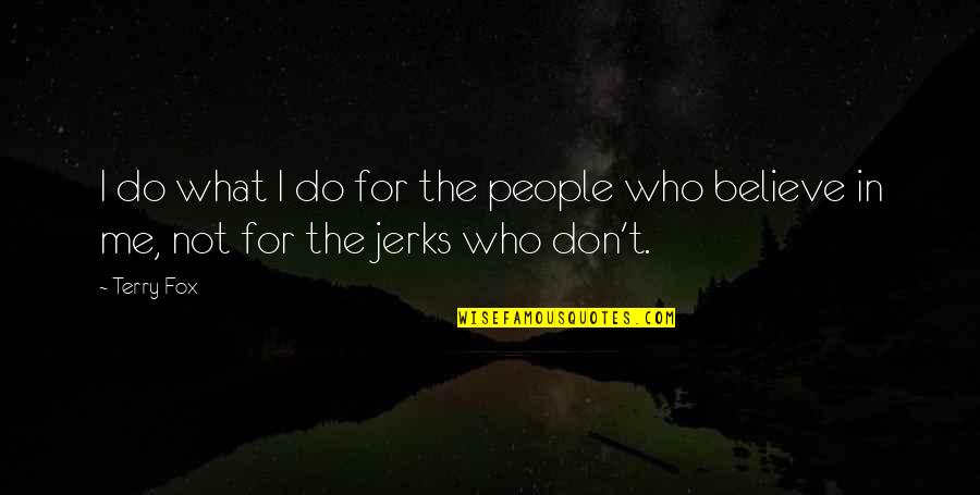 Jerk Quotes By Terry Fox: I do what I do for the people