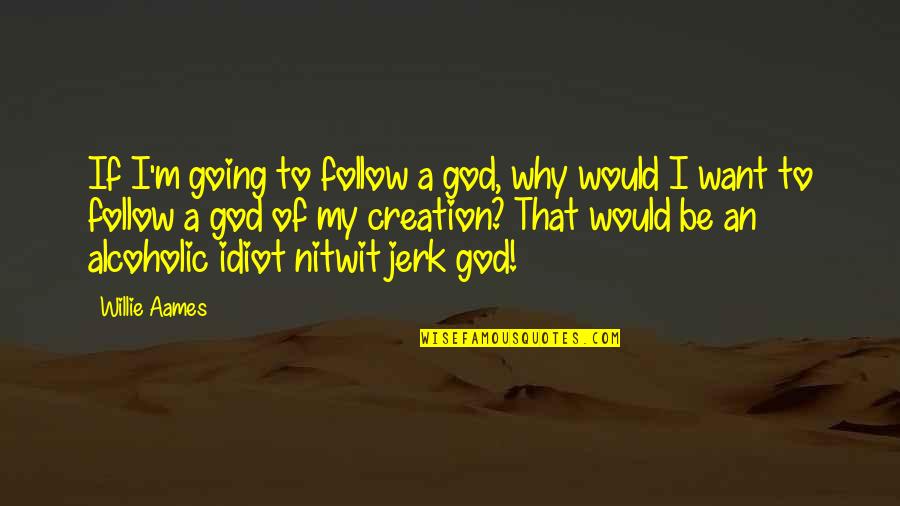 Jerk Quotes By Willie Aames: If I'm going to follow a god, why