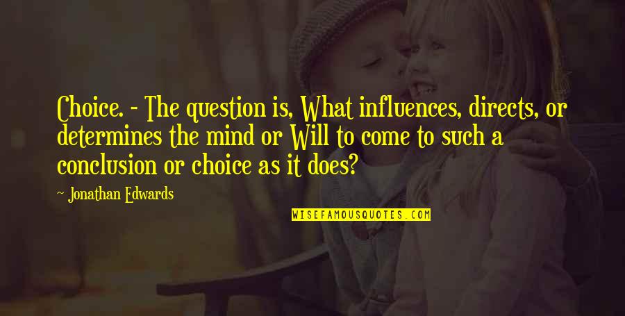 Jerkass To One Quotes By Jonathan Edwards: Choice. - The question is, What influences, directs,