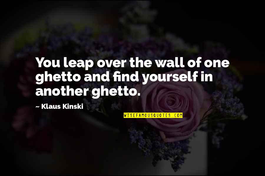 Jerkass To One Quotes By Klaus Kinski: You leap over the wall of one ghetto