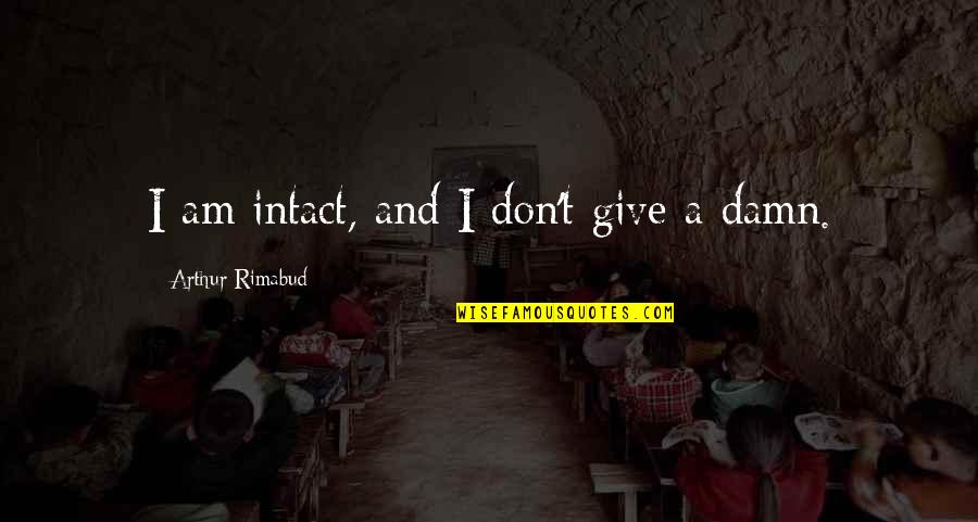 Jerked Around Quotes By Arthur Rimabud: I am intact, and I don't give a Jerked Around Quotes By Arthur Rimabud: I am intact, and I don't give a
