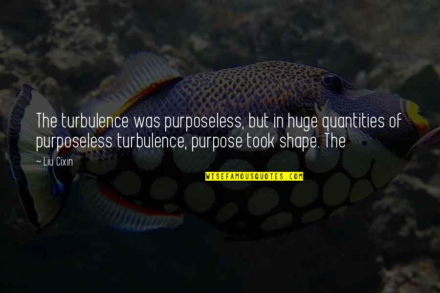 Jerked Chicken Quotes By Liu Cixin: The turbulence was purposeless, but in huge quantities Jerked Chicken Quotes By Liu Cixin: The turbulence was purposeless, but in huge quantities