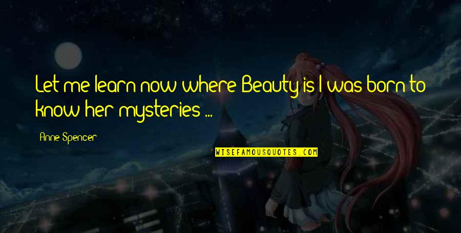 Jerked Synonym Quotes By Anne Spencer: Let me learn now where Beauty is;I was