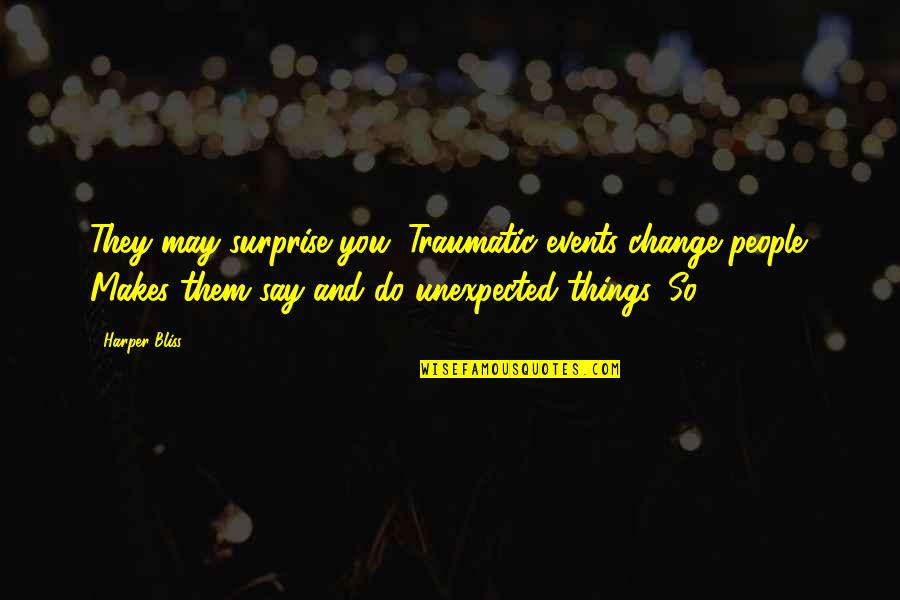 Jerked Synonym Quotes By Harper Bliss: They may surprise you. Traumatic events change people. Jerked Synonym Quotes By Harper Bliss: They may surprise you. Traumatic events change people.