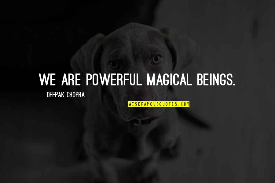 Jerker Quotes By Deepak Chopra: We are powerful magical beings. Jerker Quotes By Deepak Chopra: We are powerful magical beings.