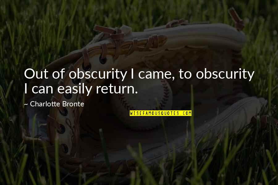 Jerkers Quotes By Charlotte Bronte: Out of obscurity I came, to obscurity I
