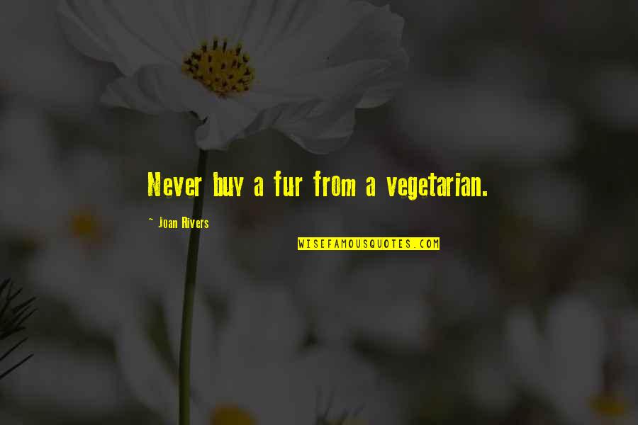 Jerkface Art Quotes By Joan Rivers: Never buy a fur from a vegetarian. Jerkface Art Quotes By Joan Rivers: Never buy a fur from a vegetarian.