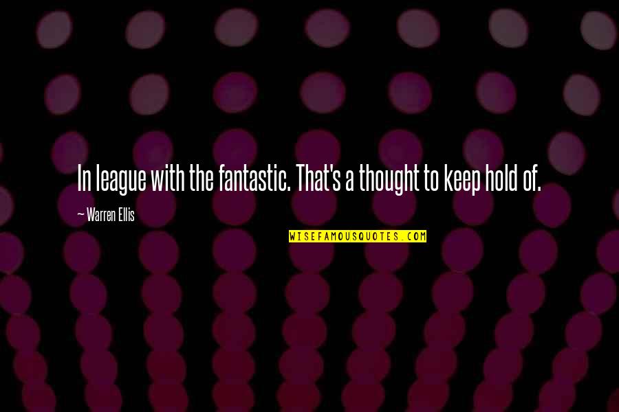 Jerkface Meme Quotes By Warren Ellis: In league with the fantastic. That's a thought