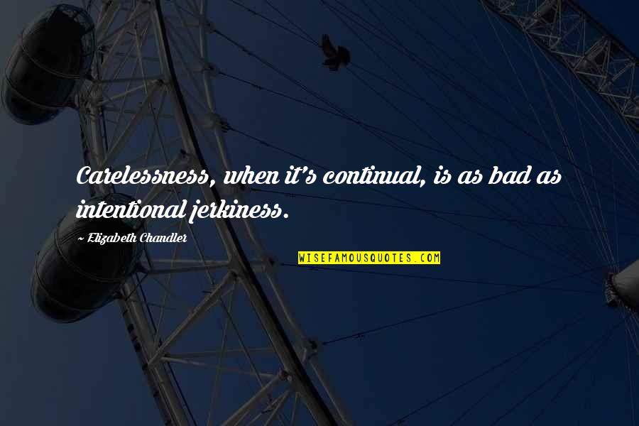 Jerkiness Quotes By Elizabeth Chandler: Carelessness, when it's continual, is as bad as