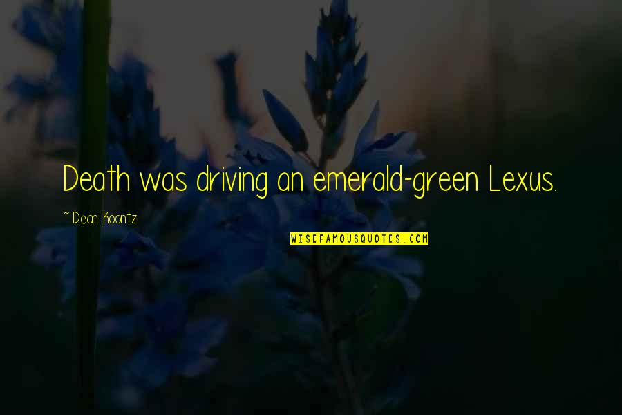 Jerking Quotes By Dean Koontz: Death was driving an emerald-green Lexus.