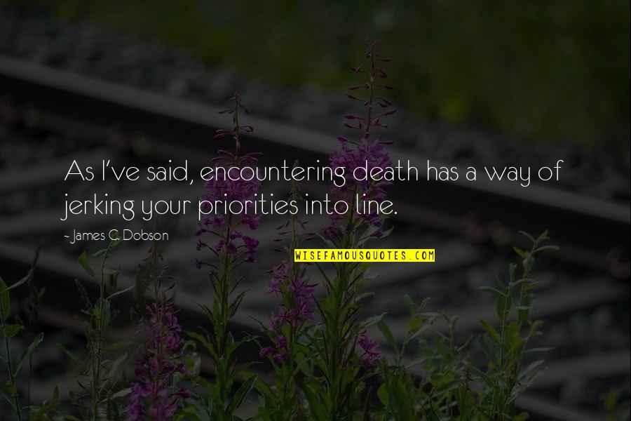 Jerking Quotes By James C. Dobson: As I've said, encountering death has a way