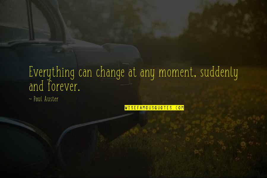 Jerkins Creative Consulting Quotes By Paul Auster: Everything can change at any moment, suddenly and
