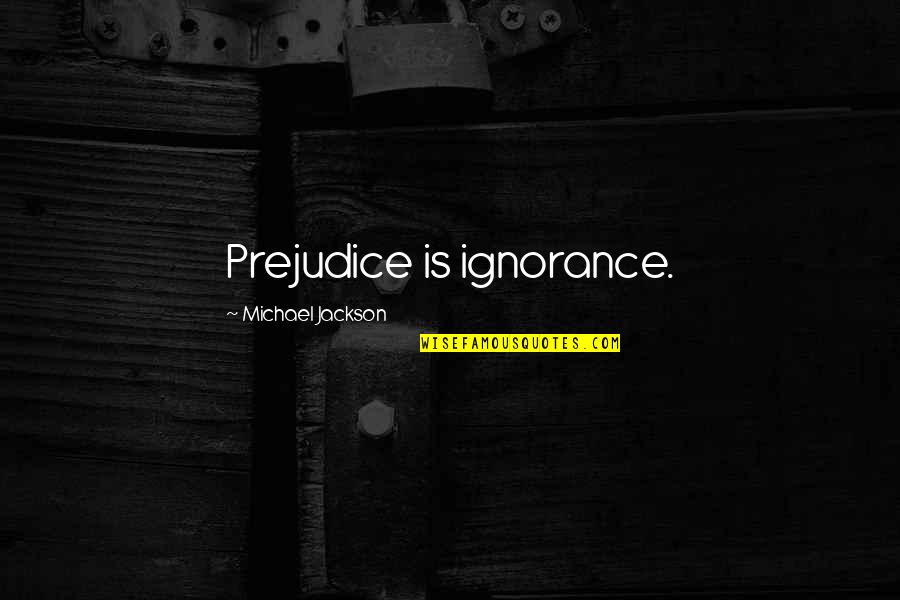 Jerkin's Quotes By Michael Jackson: Prejudice is ignorance.