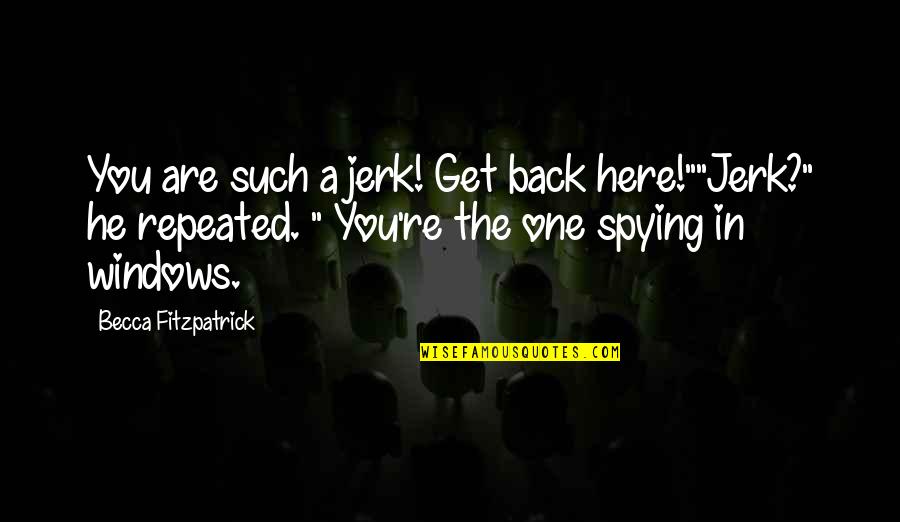 Jerk'jrk Quotes By Becca Fitzpatrick: You are such a jerk! Get back here!""Jerk?"